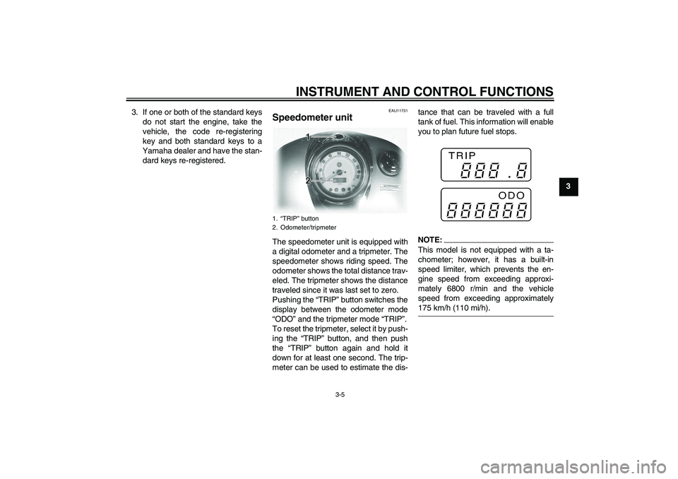 YAMAHA XVS1100A 2006 Owners Manual INSTRUMENT AND CONTROL FUNCTIONS
3-5
3 3. If one or both of the standard keys
do not start the engine, take the
vehicle, the code re-registering
key and both standard keys to a
Yamaha dealer and have YAMAHA XVS1100A 2006 Owners Manual INSTRUMENT AND CONTROL FUNCTIONS
3-5
3 3. If one or both of the standard keys
do not start the engine, take the
vehicle, the code re-registering
key and both standard keys to a
Yamaha dealer and have