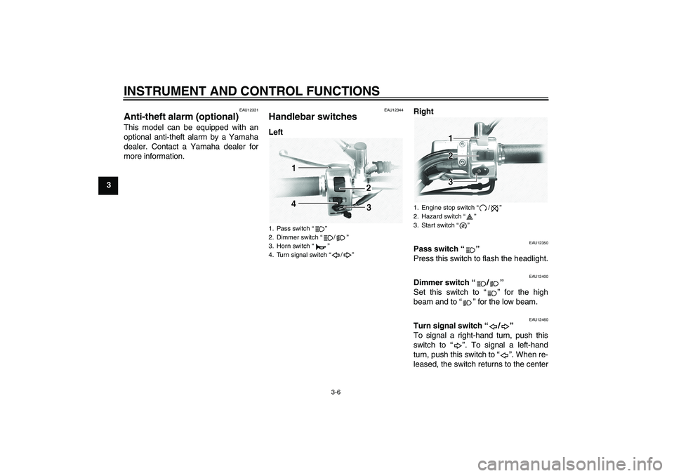 YAMAHA XVS1100A 2006  Owners Manual INSTRUMENT AND CONTROL FUNCTIONS
3-6
3
EAU12331
Anti-theft alarm (optional) This model can be equipped with an
optional anti-theft alarm by a Yamaha
dealer. Contact a Yamaha dealer for
more informatio
