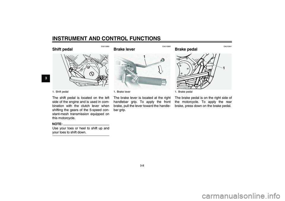YAMAHA XVS1100A 2006  Owners Manual INSTRUMENT AND CONTROL FUNCTIONS
3-8
3
EAU12880
Shift pedal The shift pedal is located on the left
side of the engine and is used in com-
bination with the clutch lever when
shifting the gears of the 