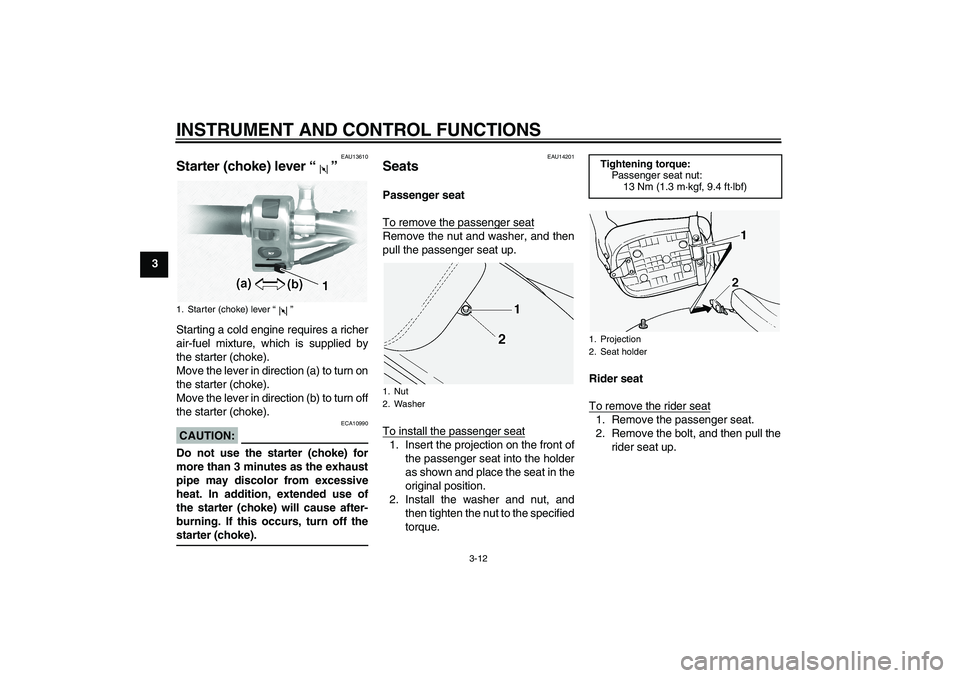 YAMAHA XVS1100A 2006  Owners Manual INSTRUMENT AND CONTROL FUNCTIONS
3-12
3
EAU13610
Starter (choke) lever “” Starting a cold engine requires a richer
air-fuel mixture, which is supplied by
the starter (choke).
Move the lever in dir