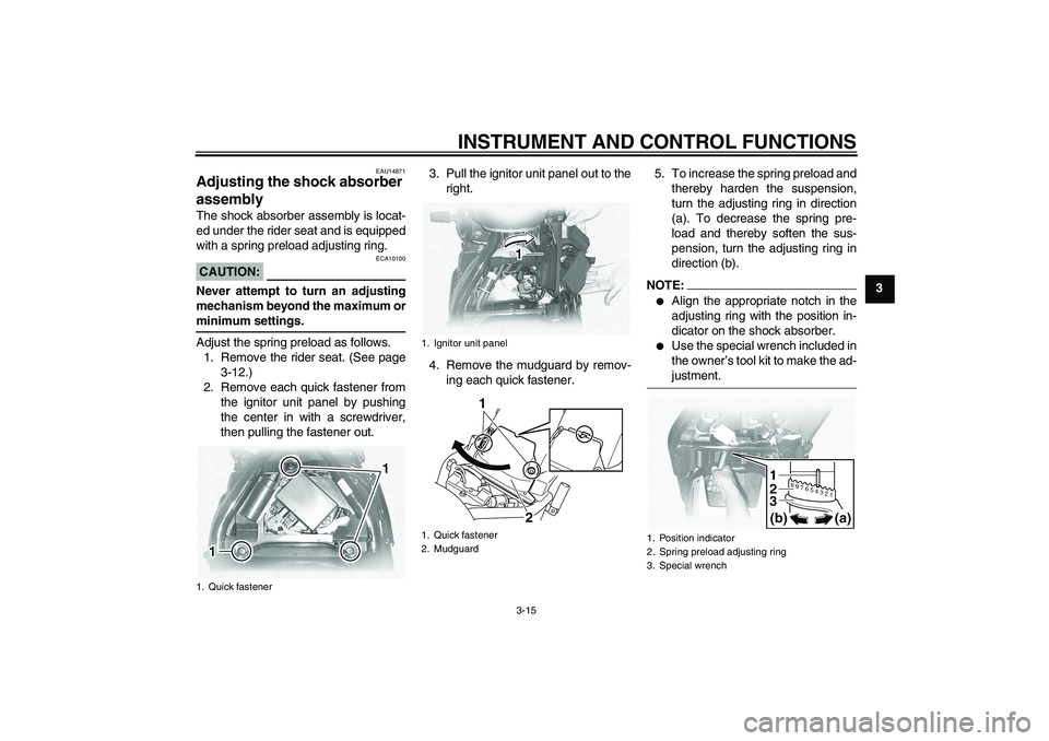 YAMAHA XVS1100A 2006 Owners Manual INSTRUMENT AND CONTROL FUNCTIONS
3-15
3
EAU14871
Adjusting the shock absorber 
assembly The shock absorber assembly is locat-
ed under the rider seat and is equipped
with a spring preload adjusting ri