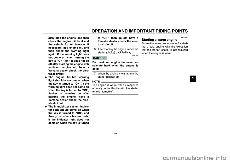 YAMAHA XVS1100A 2006  Owners Manual OPERATION AND IMPORTANT RIDING POINTS
5-2
5 ately stop the engine, and then
check the engine oil level and
the vehicle for oil leakage. If
necessary, add engine oil, and
then check the warning light
a