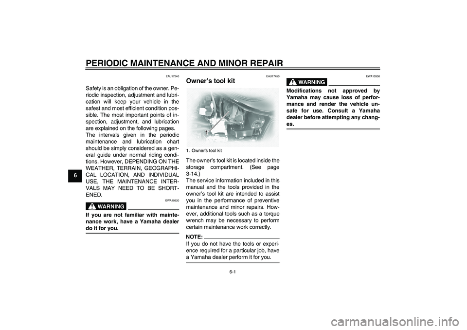 YAMAHA XVS1100A 2006  Owners Manual PERIODIC MAINTENANCE AND MINOR REPAIR
6-1
6
EAU17240
Safety is an obligation of the owner. Pe-
riodic inspection, adjustment and lubri-
cation will keep your vehicle in the
safest and most efficient c