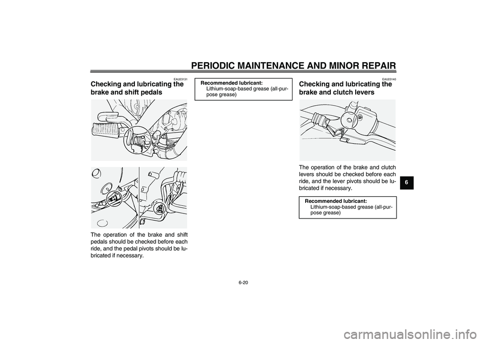 YAMAHA XVS1100A 2006 Workshop Manual PERIODIC MAINTENANCE AND MINOR REPAIR
6-20
6
EAU23131
Checking and lubricating the
brake and shift pedals The operation of the brake and shift
pedals should be checked before each
ride, and the pedal YAMAHA XVS1100A 2006 Workshop Manual PERIODIC MAINTENANCE AND MINOR REPAIR
6-20
6
EAU23131
Checking and lubricating the
brake and shift pedals The operation of the brake and shift
pedals should be checked before each
ride, and the pedal
