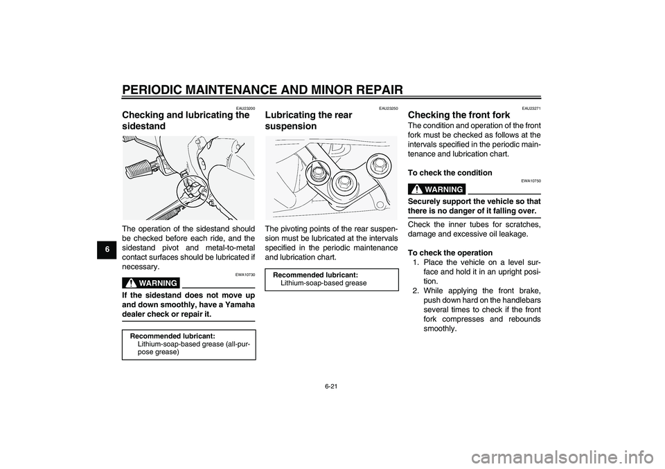 YAMAHA XVS1100A 2006 Workshop Manual PERIODIC MAINTENANCE AND MINOR REPAIR
6-21
6
EAU23200
Checking and lubricating the
sidestand The operation of the sidestand should
be checked before each ride, and the
sidestand pivot and metal-to-me YAMAHA XVS1100A 2006 Workshop Manual PERIODIC MAINTENANCE AND MINOR REPAIR
6-21
6
EAU23200
Checking and lubricating the
sidestand The operation of the sidestand should
be checked before each ride, and the
sidestand pivot and metal-to-me