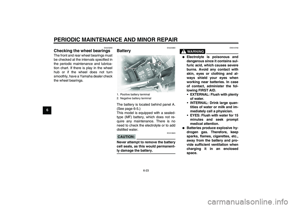 YAMAHA XVS1100A 2006 Repair Manual PERIODIC MAINTENANCE AND MINOR REPAIR
6-23
6
EAU23290
Checking the wheel bearings The front and rear wheel bearings must
be checked at the intervals specified in
the periodic maintenance and lubrica-
