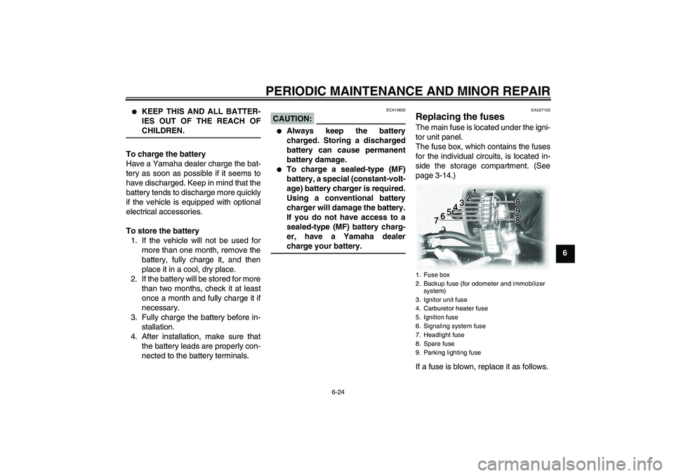 YAMAHA XVS1100A 2006  Owners Manual PERIODIC MAINTENANCE AND MINOR REPAIR
6-24
6

KEEP THIS AND ALL BATTER-
IES OUT OF THE REACH OFCHILDREN.
To charge the battery
Have a Yamaha dealer charge the bat-
tery as soon as possible if it seem