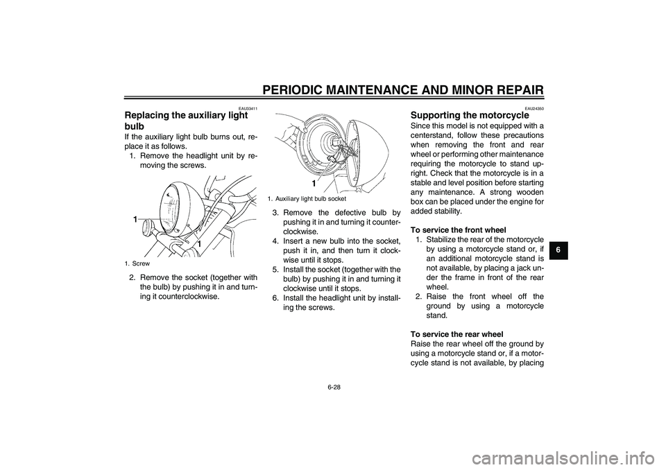 YAMAHA XVS1100A 2006 Owners Manual PERIODIC MAINTENANCE AND MINOR REPAIR
6-28
6
EAU33411
Replacing the auxiliary light
bulb If the auxiliary light bulb burns out, re-
place it as follows.
1. Remove the headlight unit by re-
moving the YAMAHA XVS1100A 2006 Owners Manual PERIODIC MAINTENANCE AND MINOR REPAIR
6-28
6
EAU33411
Replacing the auxiliary light
bulb If the auxiliary light bulb burns out, re-
place it as follows.
1. Remove the headlight unit by re-
moving the