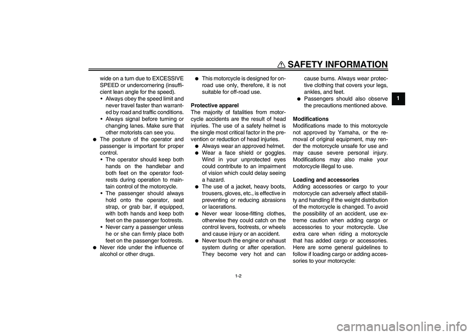 YAMAHA XVS1100A 2006  Owners Manual SAFETY INFORMATION
1-2
1 wide on a turn due to EXCESSIVE
SPEED or undercornering (insuffi-
cient lean angle for the speed).
Always obey the speed limit and
never travel faster than warrant-
ed by roa