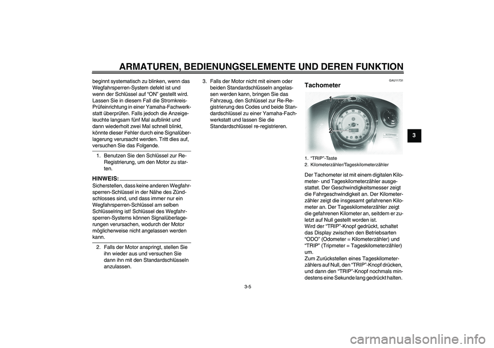 YAMAHA XVS1100A 2006  Betriebsanleitungen (in German) ARMATUREN, BEDIENUNGSELEMENTE UND DEREN FUNKTION
3-5
3
beginnt systematisch zu blinken, wenn das 
Wegfahrsperren-System defekt ist und 
wenn der Schlüssel auf “ON” gestellt wird. 
Lassen Sie in d