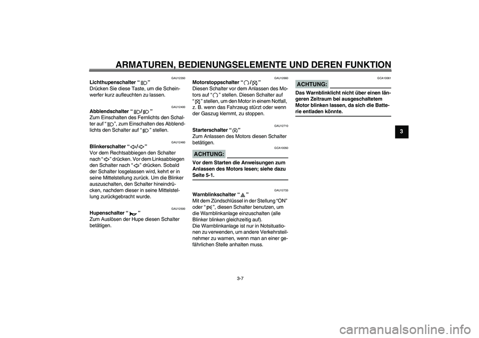 YAMAHA XVS1100A 2006 Betriebsanleitungen (in German) ARMATUREN, BEDIENUNGSELEMENTE UND DEREN FUNKTION
3-7
3
GAU12350
Lichthupenschalter “”
Drücken Sie diese Taste, um die Schein-
werfer kurz aufleuchten zu lassen.
GAU12400
Abblendschalter “/” YAMAHA XVS1100A 2006 Betriebsanleitungen (in German) ARMATUREN, BEDIENUNGSELEMENTE UND DEREN FUNKTION
3-7
3
GAU12350
Lichthupenschalter “”
Drücken Sie diese Taste, um die Schein-
werfer kurz aufleuchten zu lassen.
GAU12400
Abblendschalter “/”