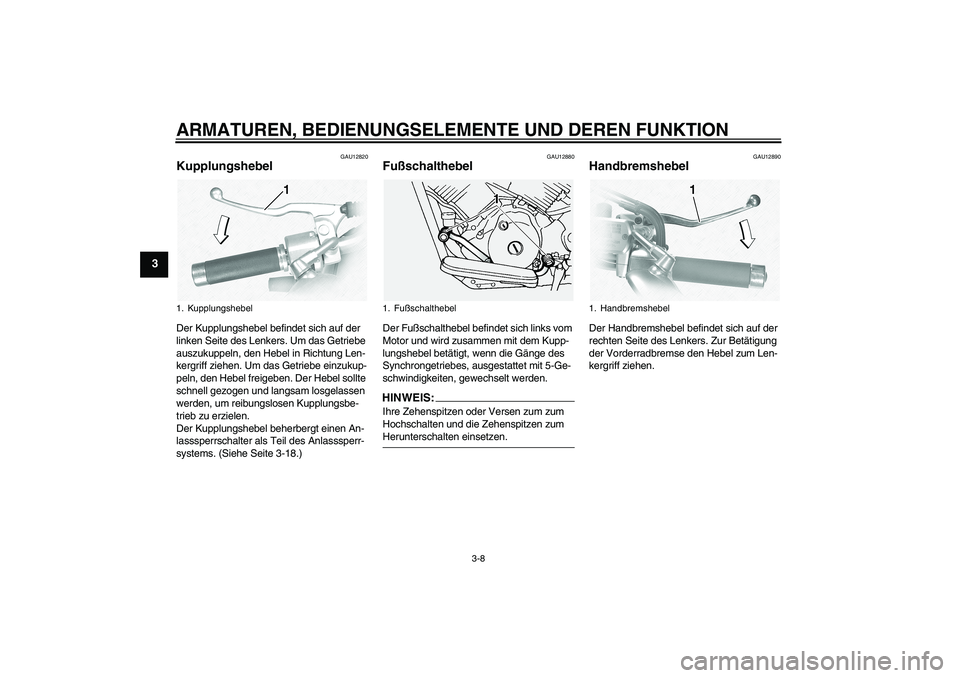 YAMAHA XVS1100A 2006 Betriebsanleitungen (in German) ARMATUREN, BEDIENUNGSELEMENTE UND DEREN FUNKTION
3-8
3
GAU12820
Kupplungshebel Der Kupplungshebel befindet sich auf der
linken Seite des Lenkers. Um das Getriebe
auszukuppeln, den Hebel in Richtung YAMAHA XVS1100A 2006 Betriebsanleitungen (in German) ARMATUREN, BEDIENUNGSELEMENTE UND DEREN FUNKTION
3-8
3
GAU12820
Kupplungshebel Der Kupplungshebel befindet sich auf der
linken Seite des Lenkers. Um das Getriebe
auszukuppeln, den Hebel in Richtung