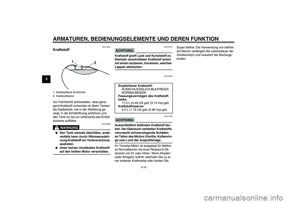YAMAHA XVS1100A 2006 Betriebsanleitungen (in German) ARMATUREN, BEDIENUNGSELEMENTE UND DEREN FUNKTION
3-10
3
GAU13220
Kraftstoff Vor Fahrtantritt sicherstellen, dass genü-
gend Kraftstoff vorhanden ist. Beim Tanken
die Zapfpistole, wie in der Abbildun YAMAHA XVS1100A 2006 Betriebsanleitungen (in German) ARMATUREN, BEDIENUNGSELEMENTE UND DEREN FUNKTION
3-10
3
GAU13220
Kraftstoff Vor Fahrtantritt sicherstellen, dass genü-
gend Kraftstoff vorhanden ist. Beim Tanken
die Zapfpistole, wie in der Abbildun
