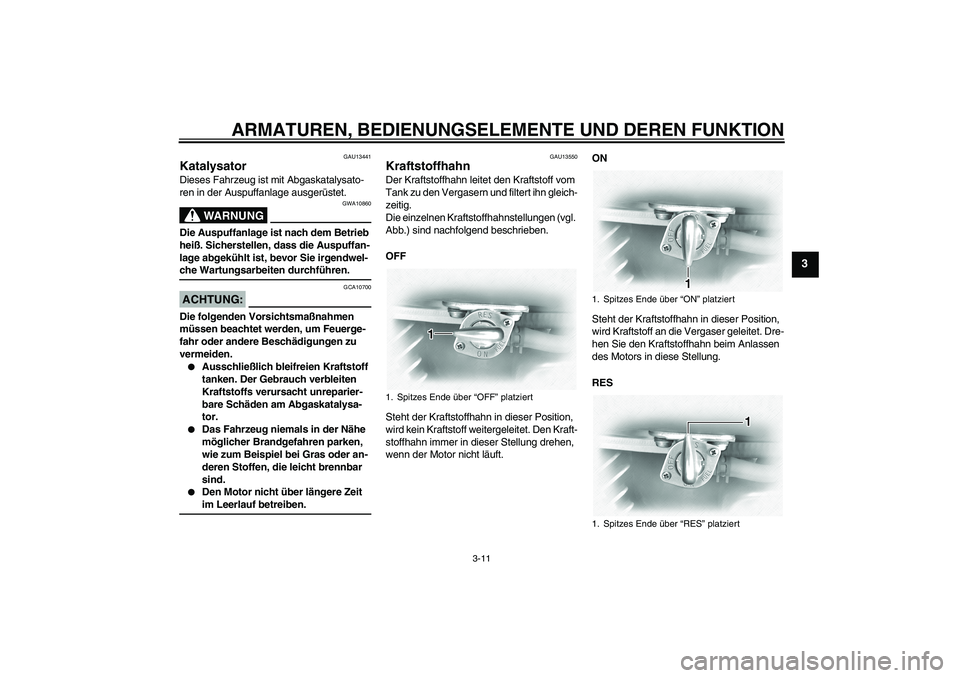 YAMAHA XVS1100A 2006 Betriebsanleitungen (in German) ARMATUREN, BEDIENUNGSELEMENTE UND DEREN FUNKTION
3-11
3
GAU13441
Katalysator Dieses Fahrzeug ist mit Abgaskatalysato-
ren in der Auspuffanlage ausgerüstet.
WARNUNG
GWA10860
Die Auspuffanlage ist nach YAMAHA XVS1100A 2006 Betriebsanleitungen (in German) ARMATUREN, BEDIENUNGSELEMENTE UND DEREN FUNKTION
3-11
3
GAU13441
Katalysator Dieses Fahrzeug ist mit Abgaskatalysato-
ren in der Auspuffanlage ausgerüstet.
WARNUNG
GWA10860
Die Auspuffanlage ist nach