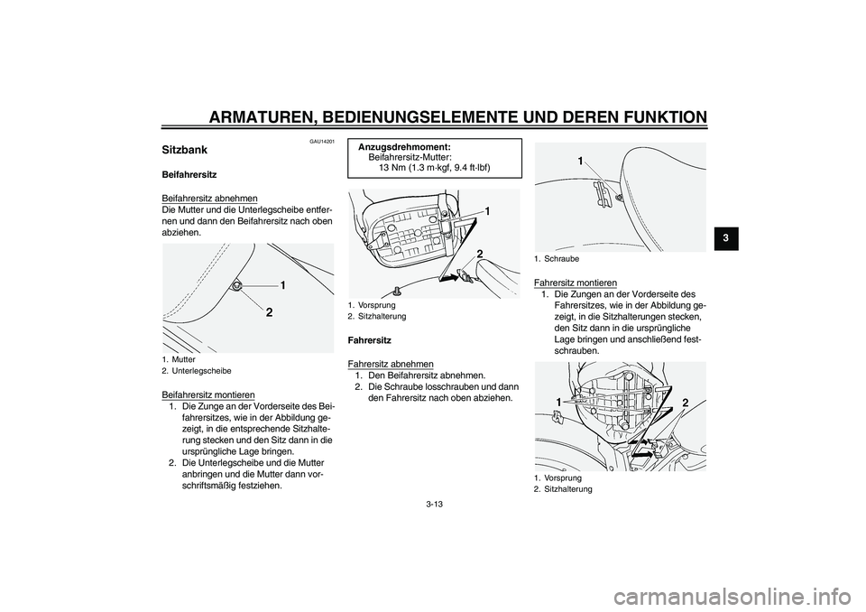 YAMAHA XVS1100A 2006 Betriebsanleitungen (in German) ARMATUREN, BEDIENUNGSELEMENTE UND DEREN FUNKTION
3-13
3
GAU14201
Sitzbank Beifahrersitz
Beifahrersitz abnehmenDie Mutter und die Unterlegscheibe entfer-
nen und dann den Beifahrersitz nach oben
abzie YAMAHA XVS1100A 2006 Betriebsanleitungen (in German) ARMATUREN, BEDIENUNGSELEMENTE UND DEREN FUNKTION
3-13
3
GAU14201
Sitzbank Beifahrersitz
Beifahrersitz abnehmenDie Mutter und die Unterlegscheibe entfer-
nen und dann den Beifahrersitz nach oben
abzie