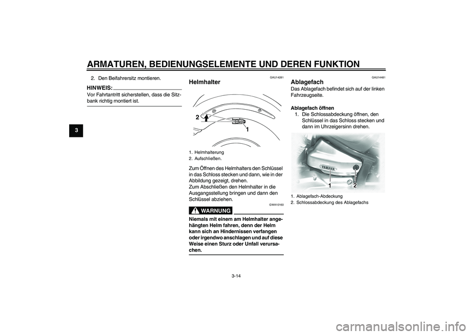 YAMAHA XVS1100A 2006 Betriebsanleitungen (in German) ARMATUREN, BEDIENUNGSELEMENTE UND DEREN FUNKTION
3-14
3
2. Den Beifahrersitz montieren.HINWEIS:Vor Fahrtantritt sicherstellen, dass die Sitz-bank richtig montiert ist.
GAU14281
Helmhalter Zum Öffnen YAMAHA XVS1100A 2006 Betriebsanleitungen (in German) ARMATUREN, BEDIENUNGSELEMENTE UND DEREN FUNKTION
3-14
3
2. Den Beifahrersitz montieren.HINWEIS:Vor Fahrtantritt sicherstellen, dass die Sitz-bank richtig montiert ist.
GAU14281
Helmhalter Zum Öffnen