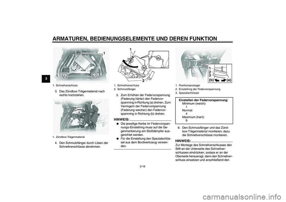YAMAHA XVS1100A 2006 Betriebsanleitungen (in German) ARMATUREN, BEDIENUNGSELEMENTE UND DEREN FUNKTION
3-16
3
3. Das Zündbox-Trägermaterial nach
rechts hochziehen.
4. Den Schmutzfänger durch Lösen der
Schnellverschlüsse abnehmen.5. Zum Erhöhen de YAMAHA XVS1100A 2006 Betriebsanleitungen (in German) ARMATUREN, BEDIENUNGSELEMENTE UND DEREN FUNKTION
3-16
3
3. Das Zündbox-Trägermaterial nach
rechts hochziehen.
4. Den Schmutzfänger durch Lösen der
Schnellverschlüsse abnehmen.5. Zum Erhöhen de