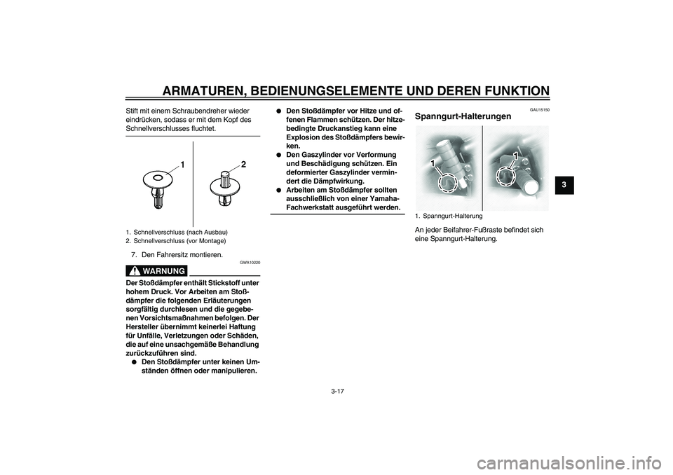 YAMAHA XVS1100A 2006  Betriebsanleitungen (in German) ARMATUREN, BEDIENUNGSELEMENTE UND DEREN FUNKTION
3-17
3
Stift mit einem Schraubendreher wieder 
eindrücken, sodass er mit dem Kopf des Schnellverschlusses fluchtet.
7. Den Fahrersitz montieren.
WARNU