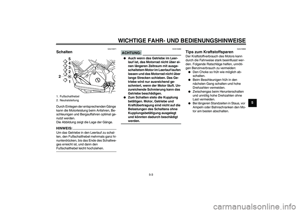 YAMAHA XVS1100A 2006  Betriebsanleitungen (in German) WICHTIGE FAHR- UND BEDIENUNGSHINWEISE
5-3
5
GAU16671
Schalten Durch Einlegen der entsprechenden Gänge 
kann die Motorleistung beim Anfahren, Be-
schleunigen und Bergauffahren optimal ge-
nutzt werden