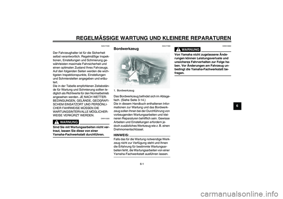 YAMAHA XVS1100A 2006  Betriebsanleitungen (in German) REGELMÄSSIGE WARTUNG UND KLEINERE REPARATUREN
6-1
6
GAU17240
Der Fahrzeughalter ist für die Sicherheit 
selbst verantwortlich. Regelmäßige Inspek-
tionen, Einstellungen und Schmierung ge-
währlei