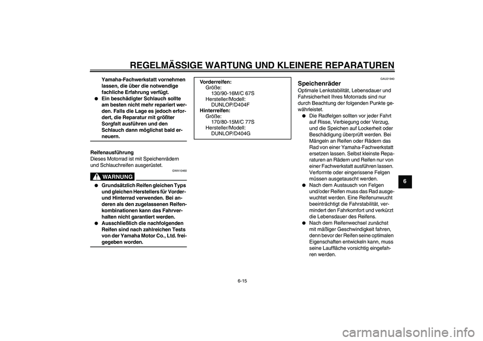 YAMAHA XVS1100A 2006  Betriebsanleitungen (in German) REGELMÄSSIGE WARTUNG UND KLEINERE REPARATUREN
6-15
6
Yamaha-Fachwerkstatt vornehmen 
lassen, die über die notwendige 
fachliche Erfahrung verfügt.

Ein beschädigter Schlauch sollte 
am besten nic