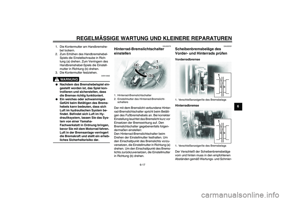 YAMAHA XVS1100A 2006  Betriebsanleitungen (in German) REGELMÄSSIGE WARTUNG UND KLEINERE REPARATUREN
6-17
6
1. Die Kontermutter am Handbremshe-
bel lockern.
2. Zum Erhöhen des Handbremshebel-
Spiels die Einstellschraube in Rich-
tung (a) drehen. Zum Ver