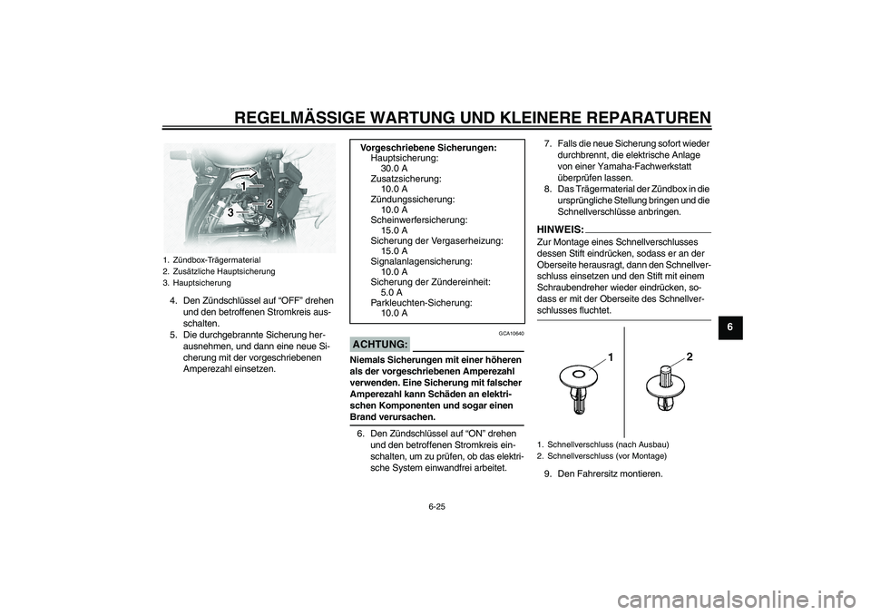 YAMAHA XVS1100A 2006  Betriebsanleitungen (in German) REGELMÄSSIGE WARTUNG UND KLEINERE REPARATUREN
6-25
6
4. Den Zündschlüssel auf “OFF” drehen 
und den betroffenen Stromkreis aus-
schalten.
5. Die durchgebrannte Sicherung her-
ausnehmen, und dan