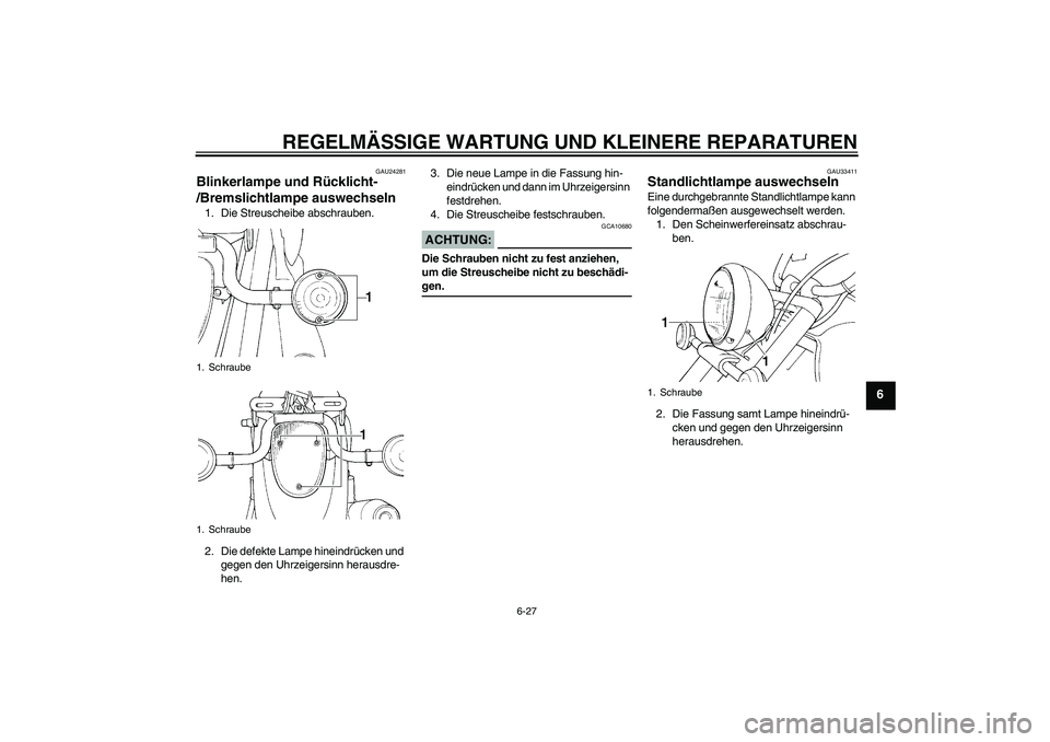 YAMAHA XVS1100A 2006  Betriebsanleitungen (in German) REGELMÄSSIGE WARTUNG UND KLEINERE REPARATUREN
6-27
6
GAU24281
Blinkerlampe und Rücklicht-
/Bremslichtlampe auswechseln 1. Die Streuscheibe abschrauben.
2. Die defekte Lampe hineindrücken und 
gegen