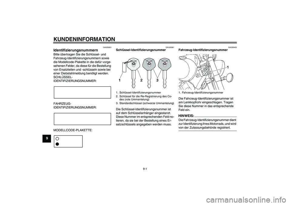 YAMAHA XVS1100A 2006  Betriebsanleitungen (in German) KUNDENINFORMATION
9-1
9
GAU26351
Identifizierungsnummern Bitte übertragen Sie die Schlüssel- und 
Fahrzeug-Identifizierungsnummern sowie 
die Modellcode-Plakette in die dafür vorge-
sehenen Felder,