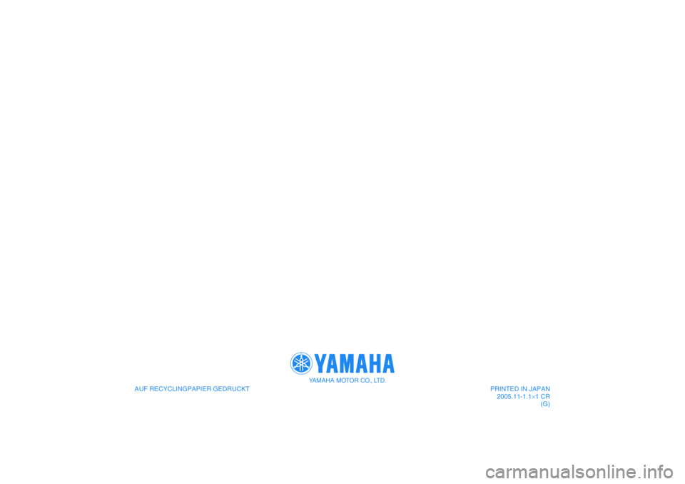 YAMAHA XVS1100A 2006  Betriebsanleitungen (in German) AUF RECYCLINGPAPIER GEDRUCKT
YAMAHA MOTOR CO., LTD.
PRINTED IN JAPAN
2005.11-1.1×1 CR
(G) 