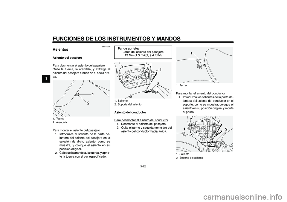 YAMAHA XVS1100A 2006  Manuale de Empleo (in Spanish) FUNCIONES DE LOS INSTRUMENTOS Y MANDOS
3-12
3
SAU14201
Asientos Asiento del pasajero
Para desmontar el asiento del pasajeroQuite la tuerca, la arandela, y extraiga el
asiento del pasajero tirando de 