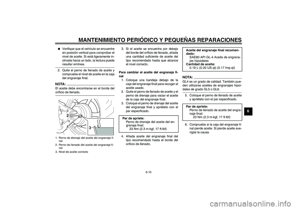 YAMAHA XVS1100A 2006  Manuale de Empleo (in Spanish) MANTENIMIENTO PERIÓDICO Y PEQUEÑAS REPARACIONES
6-10
6

Verifique que el vehículo se encuentre
en posición vertical para comprobar el
nivel de aceite. Si está ligeramente in-
clinada hacia un la