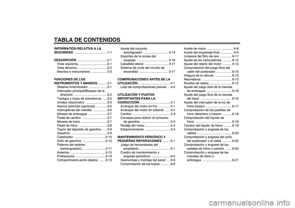 YAMAHA XVS1100A 2006  Manuale de Empleo (in Spanish) TABLA DE CONTENIDOSINFORMATION RELATIVA A LA 
SEGURIDAD .....................................1-1
DESCRIPCIÓN ..................................2-1
Vista izquierda .................................2-1