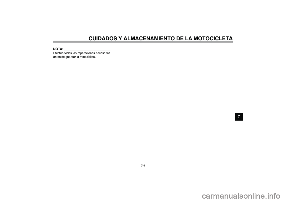 YAMAHA XVS1100A 2006  Manuale de Empleo (in Spanish) CUIDADOS Y ALMACENAMIENTO DE LA MOTOCICLETA
7-4
7
NOTA:Efectúe todas las reparaciones necesariasantes de guardar la motocicleta.
U5YSS1S0.book  Page 4  Tuesday, November 8, 2005  9:32 AM 