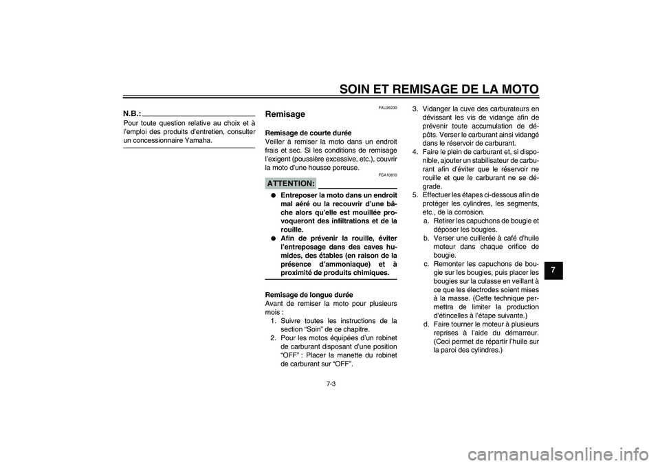 YAMAHA XVS1100A 2006 Notices Demploi (in French) SOIN ET REMISAGE DE LA MOTO
7-3
7
N.B.:Pour toute question relative au choix et à
l’emploi des produits d’entretien, consulterun concessionnaire Yamaha.
FAU26230
Remisage Remisage de courte duré YAMAHA XVS1100A 2006 Notices Demploi (in French) SOIN ET REMISAGE DE LA MOTO
7-3
7
N.B.:Pour toute question relative au choix et à
l’emploi des produits d’entretien, consulterun concessionnaire Yamaha.
FAU26230
Remisage Remisage de courte duré