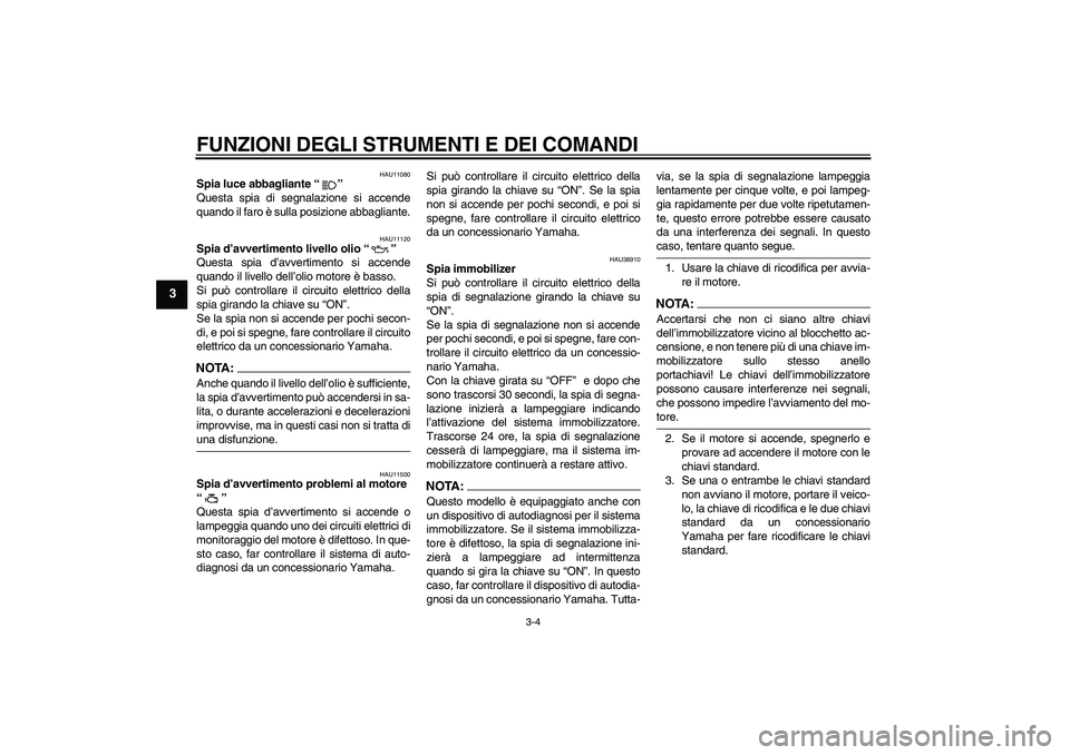 YAMAHA XVS1100A 2006  Manuale duso (in Italian) FUNZIONI DEGLI STRUMENTI E DEI COMANDI
3-4
3
HAU11080
Spia luce abbagliante “” 
Questa spia di segnalazione si accende
quando il faro è sulla posizione abbagliante.
HAU11120
Spia d’avvertimento YAMAHA XVS1100A 2006  Manuale duso (in Italian) FUNZIONI DEGLI STRUMENTI E DEI COMANDI
3-4
3
HAU11080
Spia luce abbagliante “” 
Questa spia di segnalazione si accende
quando il faro è sulla posizione abbagliante.
HAU11120
Spia d’avvertimento