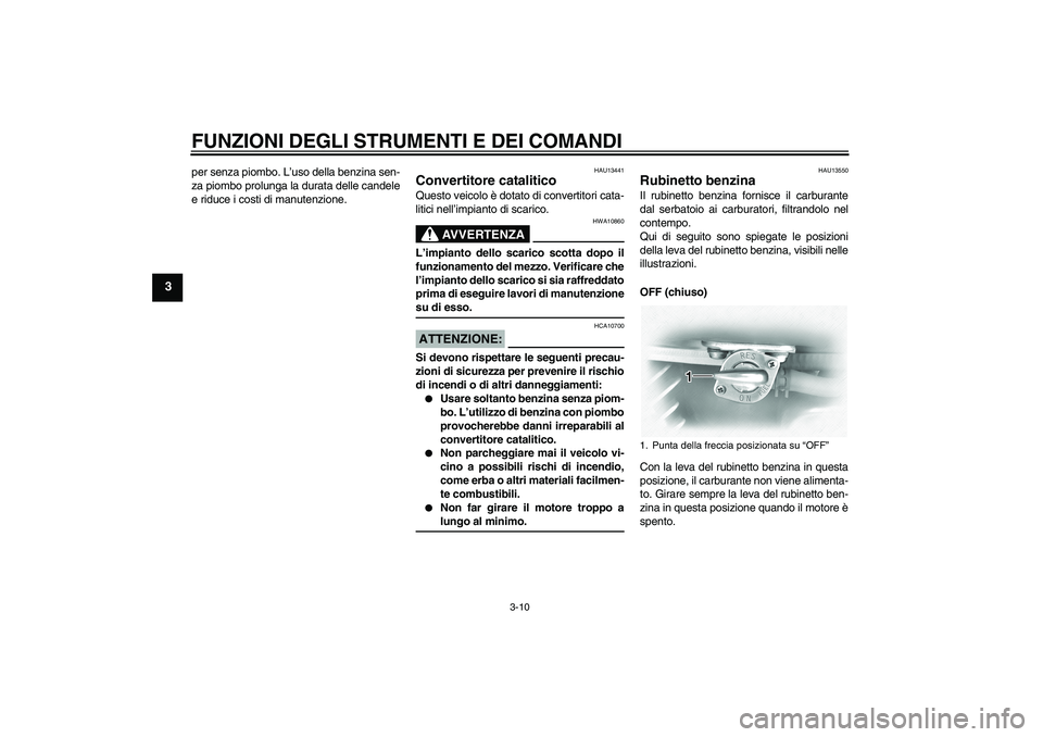 YAMAHA XVS1100A 2006  Manuale duso (in Italian) FUNZIONI DEGLI STRUMENTI E DEI COMANDI
3-10
3
per senza piombo. L’uso della benzina sen-
za piombo prolunga la durata delle candele
e riduce i costi di manutenzione.
HAU13441
Convertitore catalitico YAMAHA XVS1100A 2006  Manuale duso (in Italian) FUNZIONI DEGLI STRUMENTI E DEI COMANDI
3-10
3
per senza piombo. L’uso della benzina sen-
za piombo prolunga la durata delle candele
e riduce i costi di manutenzione.
HAU13441
Convertitore catalitico