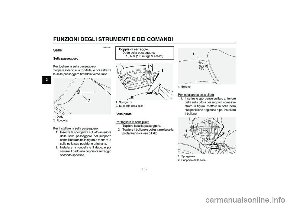 YAMAHA XVS1100A 2006  Manuale duso (in Italian) FUNZIONI DEGLI STRUMENTI E DEI COMANDI
3-12
3
HAU14201
Selle Sella passeggero
Per togliere la sella passeggeroTogliere il dado e la rondella, e poi estrarre
la sella passeggero tirandola verso l’alt YAMAHA XVS1100A 2006  Manuale duso (in Italian) FUNZIONI DEGLI STRUMENTI E DEI COMANDI
3-12
3
HAU14201
Selle Sella passeggero
Per togliere la sella passeggeroTogliere il dado e la rondella, e poi estrarre
la sella passeggero tirandola verso l’alt