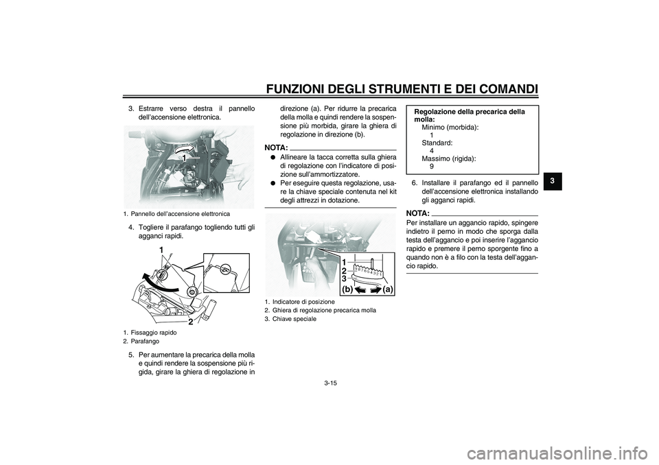 YAMAHA XVS1100A 2006  Manuale duso (in Italian) FUNZIONI DEGLI STRUMENTI E DEI COMANDI
3-15
3
3. Estrarre verso destra il pannello
dell’accensione elettronica.
4. Togliere il parafango togliendo tutti gli
agganci rapidi.
5. Per aumentare la preca YAMAHA XVS1100A 2006  Manuale duso (in Italian) FUNZIONI DEGLI STRUMENTI E DEI COMANDI
3-15
3
3. Estrarre verso destra il pannello
dell’accensione elettronica.
4. Togliere il parafango togliendo tutti gli
agganci rapidi.
5. Per aumentare la preca