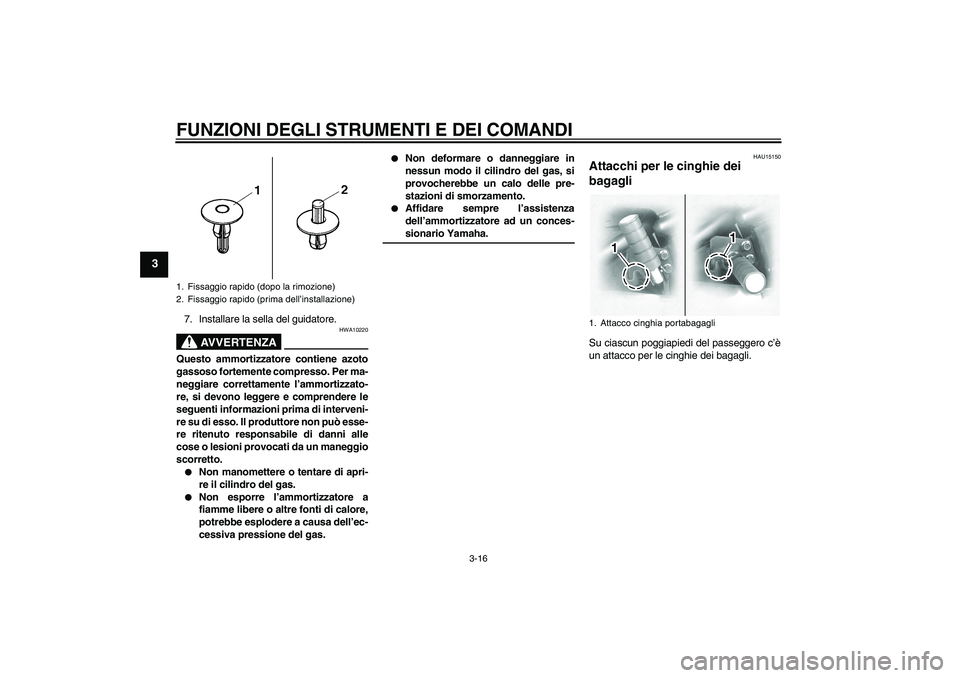 YAMAHA XVS1100A 2006  Manuale duso (in Italian) FUNZIONI DEGLI STRUMENTI E DEI COMANDI
3-16
3
7. Installare la sella del guidatore.
AVVERTENZA
HWA10220
Questo ammortizzatore contiene azoto
gassoso fortemente compresso. Per ma-
neggiare correttament YAMAHA XVS1100A 2006  Manuale duso (in Italian) FUNZIONI DEGLI STRUMENTI E DEI COMANDI
3-16
3
7. Installare la sella del guidatore.
AVVERTENZA
HWA10220
Questo ammortizzatore contiene azoto
gassoso fortemente compresso. Per ma-
neggiare correttament