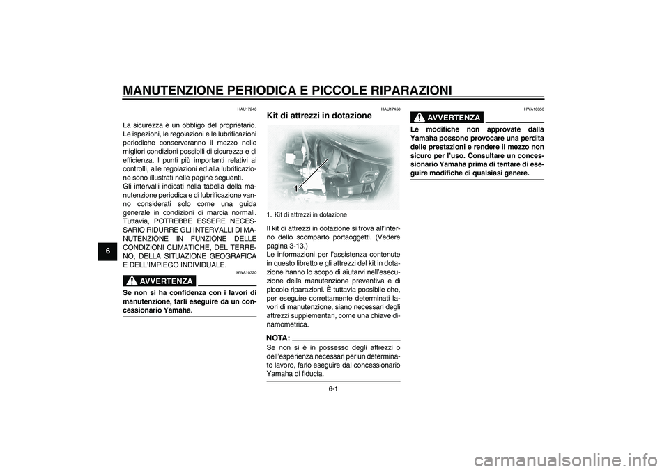 YAMAHA XVS1100A 2006  Manuale duso (in Italian) MANUTENZIONE PERIODICA E PICCOLE RIPARAZIONI
6-1
6
HAU17240
La sicurezza è un obbligo del proprietario.
Le ispezioni, le regolazioni e le lubrificazioni
periodiche conserveranno il mezzo nelle
miglio