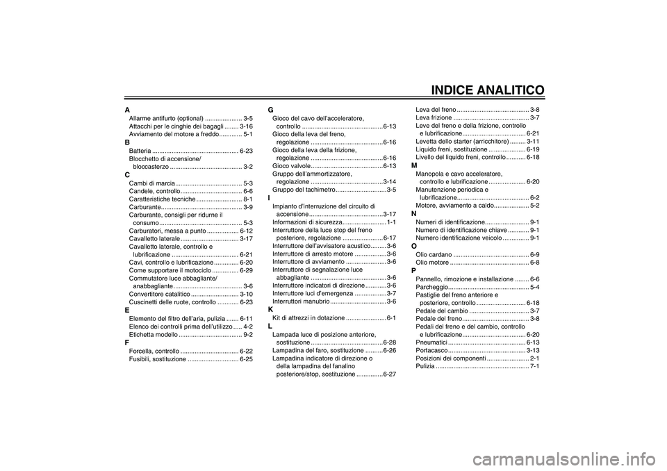 YAMAHA XVS1100A 2006  Manuale duso (in Italian) INDICE ANALITICO
AAllarme antifurto (optional) ..................... 3-5
Attacchi per le cinghie dei bagagli ........ 3-16
Avviamento del motore a freddo............. 5-1BBatteria ....................