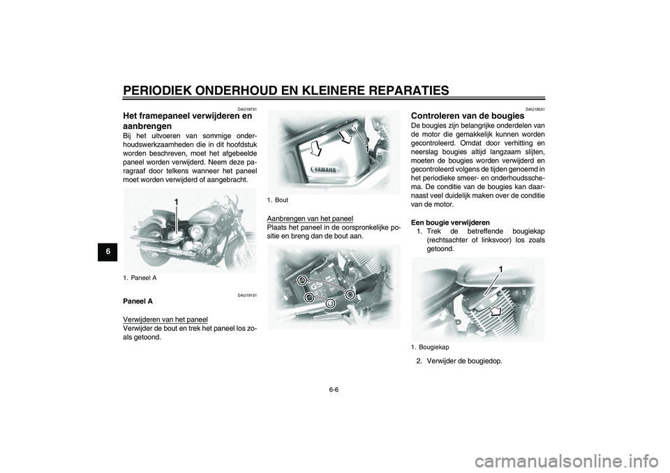 YAMAHA XVS1100A 2006  Instructieboekje (in Dutch) PERIODIEK ONDERHOUD EN KLEINERE REPARATIES
6-6
6
DAU18751
Het framepaneel verwijderen en 
aanbrengen Bij het uitvoeren van sommige onder-
houdswerkzaamheden die in dit hoofdstuk
worden beschreven, moe