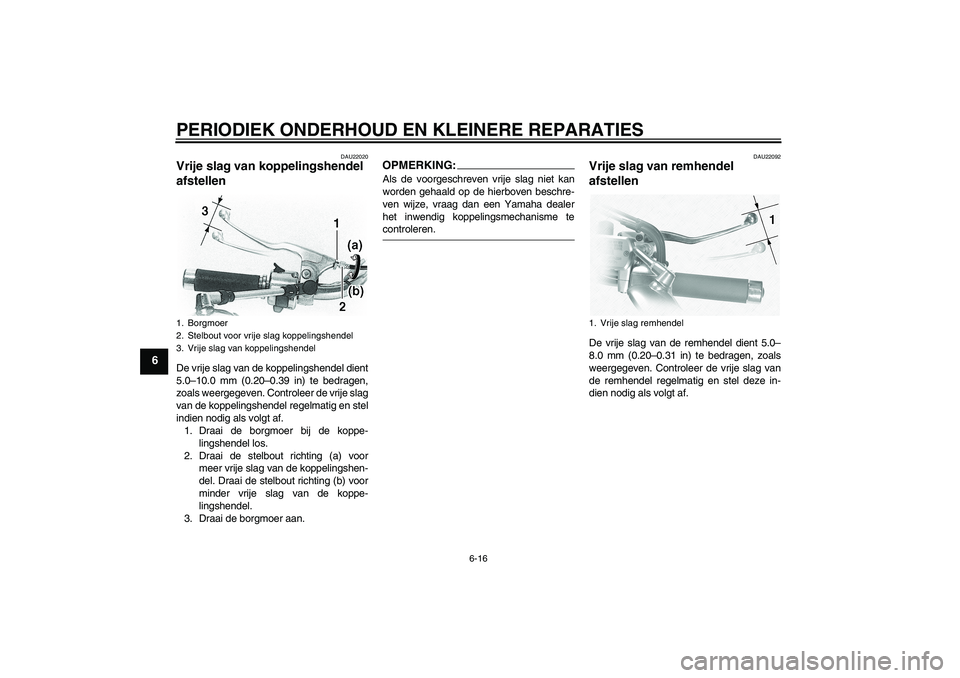 YAMAHA XVS1100A 2006  Instructieboekje (in Dutch) PERIODIEK ONDERHOUD EN KLEINERE REPARATIES
6-16
6
DAU22020
Vrije slag van koppelingshendel 
afstellen De vrije slag van de koppelingshendel dient
5.0–10.0 mm (0.20–0.39 in) te bedragen,
zoals weer