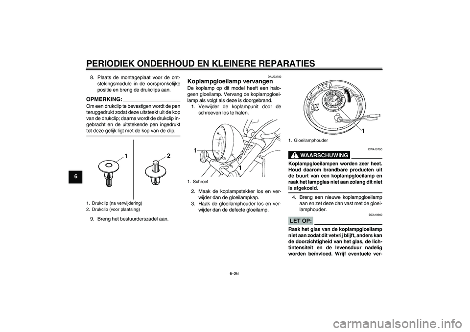 YAMAHA XVS1100A 2006 Instructieboekje (in Dutch) PERIODIEK ONDERHOUD EN KLEINERE REPARATIES
6-26
6
8. Plaats de montageplaat voor de ont-
stekingsmodule in de oorspronkelijke
positie en breng de drukclips aan.OPMERKING:Om een drukclip te bevestigen YAMAHA XVS1100A 2006 Instructieboekje (in Dutch) PERIODIEK ONDERHOUD EN KLEINERE REPARATIES
6-26
6
8. Plaats de montageplaat voor de ont-
stekingsmodule in de oorspronkelijke
positie en breng de drukclips aan.OPMERKING:Om een drukclip te bevestigen