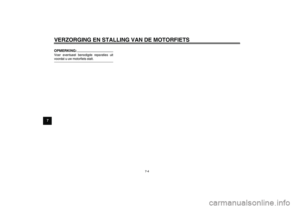 YAMAHA XVS1100A 2006 Instructieboekje (in Dutch) VERZORGING EN STALLING VAN DE MOTORFIETS
7-4
7
OPMERKING:Voer eventueel benodigde reparaties uitvoordat u uw motorfiets stalt.U5YSD1D0.book Page 4 Tuesday, November 8, 2005 6:55 PM YAMAHA XVS1100A 2006 Instructieboekje (in Dutch) VERZORGING EN STALLING VAN DE MOTORFIETS
7-4
7
OPMERKING:Voer eventueel benodigde reparaties uitvoordat u uw motorfiets stalt.U5YSD1D0.book Page 4 Tuesday, November 8, 2005 6:55 PM