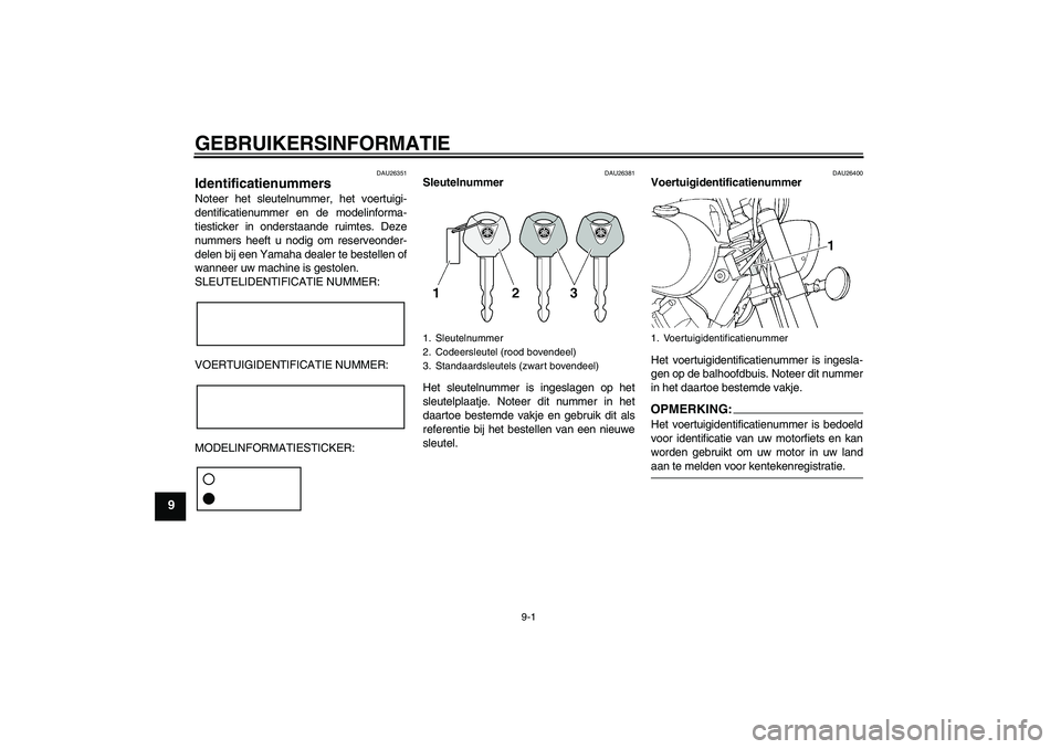 YAMAHA XVS1100A 2006 Instructieboekje (in Dutch) GEBRUIKERSINFORMATIE
9-1
9
DAU26351
Identificatienummers Noteer het sleutelnummer, het voertuigi-
dentificatienummer en de modelinforma-
tiesticker in onderstaande ruimtes. Deze
nummers heeft u nodig YAMAHA XVS1100A 2006 Instructieboekje (in Dutch) GEBRUIKERSINFORMATIE
9-1
9
DAU26351
Identificatienummers Noteer het sleutelnummer, het voertuigi-
dentificatienummer en de modelinforma-
tiesticker in onderstaande ruimtes. Deze
nummers heeft u nodig