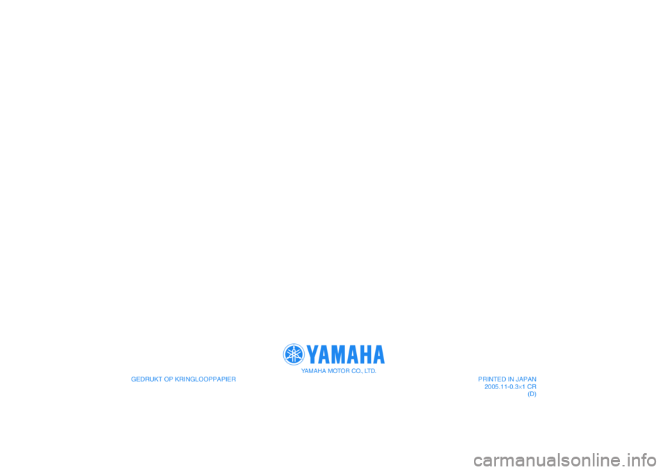 YAMAHA XVS1100A 2006 Instructieboekje (in Dutch) GEDRUKT OP KRINGLOOPPAPIER
YAMAHA MOTOR CO., LTD.
PRINTED IN JAPAN
2005.11-0.3×1 CR
(D) YAMAHA XVS1100A 2006 Instructieboekje (in Dutch) GEDRUKT OP KRINGLOOPPAPIER
YAMAHA MOTOR CO., LTD.
PRINTED IN JAPAN
2005.11-0.3×1 CR
(D)