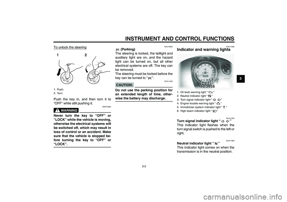 YAMAHA XVS1100A 2005  Owners Manual INSTRUMENT AND CONTROL FUNCTIONS
3-3
3 To unlock the steering
Push the key in, and then turn it to
“OFF” while still pushing it.
WARNING
EWA10060
Never turn the key to “OFF” or
“LOCK” whil
