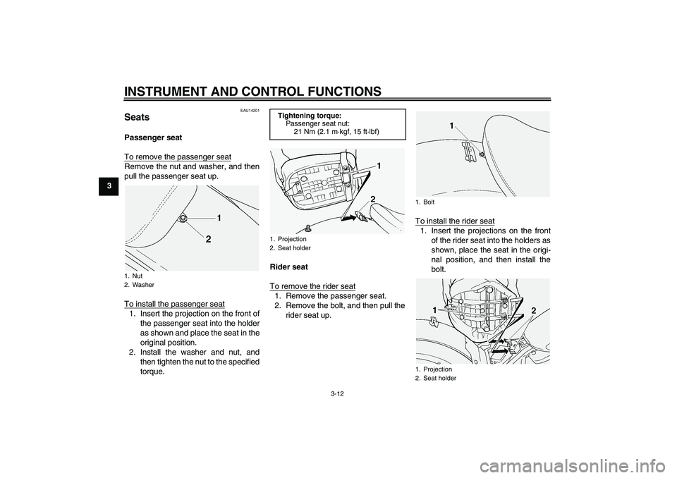 YAMAHA XVS1100A 2005 Owners Manual INSTRUMENT AND CONTROL FUNCTIONS
3-12
3
EAU14201
Seats Passenger seat
To remove the passenger seatRemove the nut and washer, and then
pull the passenger seat up.
To install the passenger seat1. Insert YAMAHA XVS1100A 2005 Owners Manual INSTRUMENT AND CONTROL FUNCTIONS
3-12
3
EAU14201
Seats Passenger seat
To remove the passenger seatRemove the nut and washer, and then
pull the passenger seat up.
To install the passenger seat1. Insert
